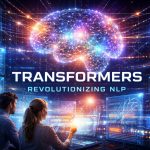 Transformers: The Architecture That Revolutionized NLP